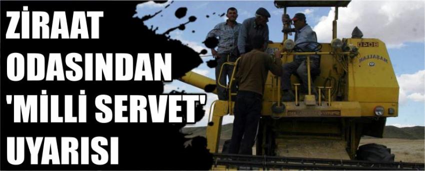Ziraat Odasından ‘Milli Servet’ Uyarısı