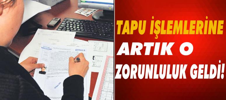 Tapu işlemlerine artık o zorunluluk geldi!